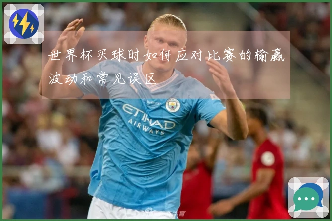 世界杯买球时如何应对比赛的输赢波动和常见误区