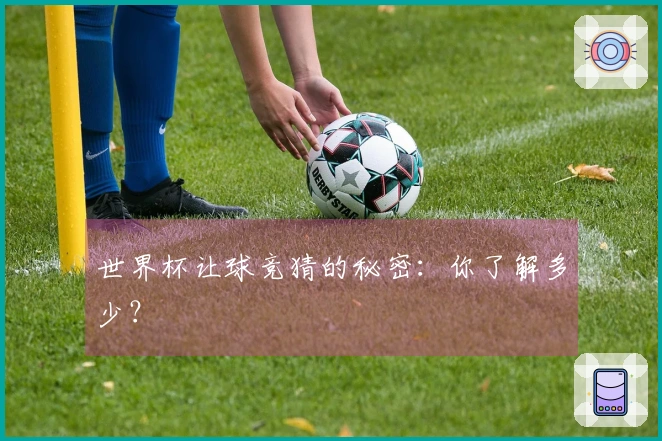 世界杯让球竞猜的秘密：你了解多少？