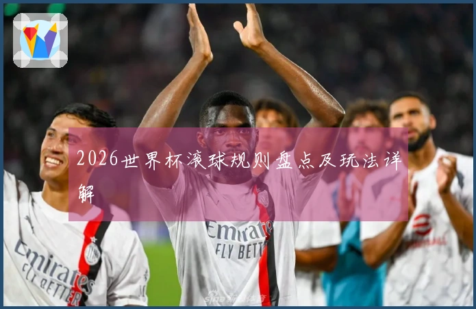 2026世界杯滚球规则盘点及玩法详解